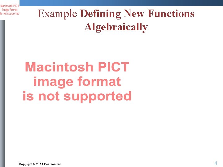 Example Defining New Functions Algebraically Copyright © 2011 Pearson, Inc. 4 Example Defining New Functions Algebraically Copyright © 2011 Pearson, Inc. 4
