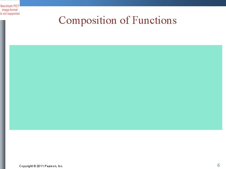 Composition of Functions Copyright © 2011 Pearson, Inc. 6 Composition of Functions Copyright © 2011 Pearson, Inc. 6