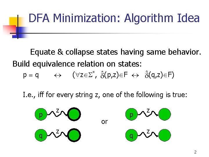 DFA Minimization: Algorithm Idea Equate & collapse states having same behavior. Build equivalence relation