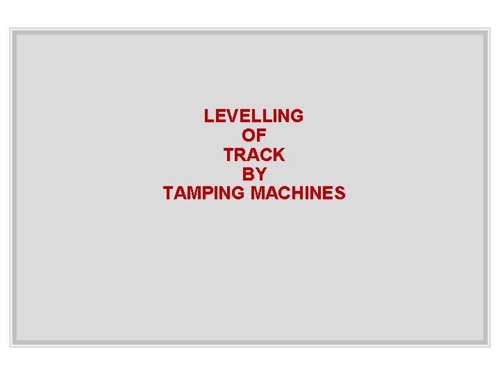 LEVELLING OF TRACK BY TAMPING MACHINES 