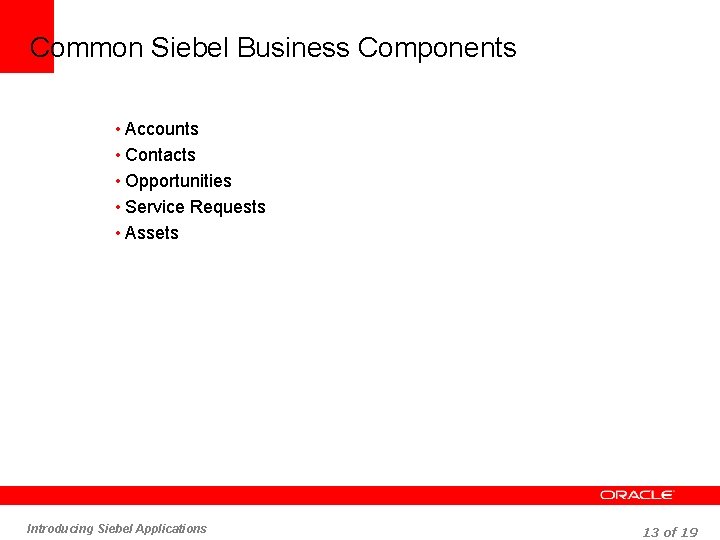 Common Siebel Business Components • Accounts • Contacts • Opportunities • Service Requests •
