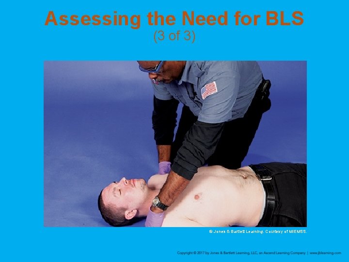Assessing the Need for BLS (3 of 3) © Jones & Bartlett Learning. Courtesy