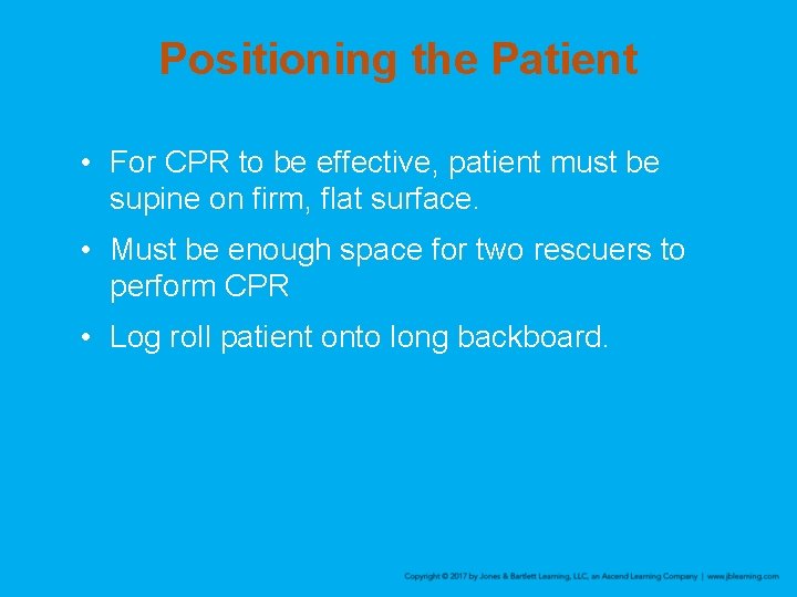 Positioning the Patient • For CPR to be effective, patient must be supine on
