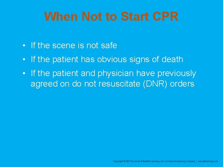 When Not to Start CPR • If the scene is not safe • If