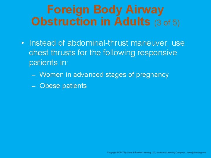 Foreign Body Airway Obstruction in Adults (3 of 5) • Instead of abdominal-thrust maneuver,