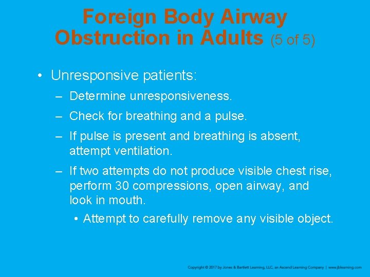 Foreign Body Airway Obstruction in Adults (5 of 5) • Unresponsive patients: – Determine