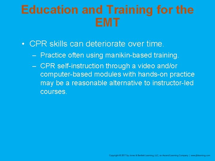 Education and Training for the EMT • CPR skills can deteriorate over time. –