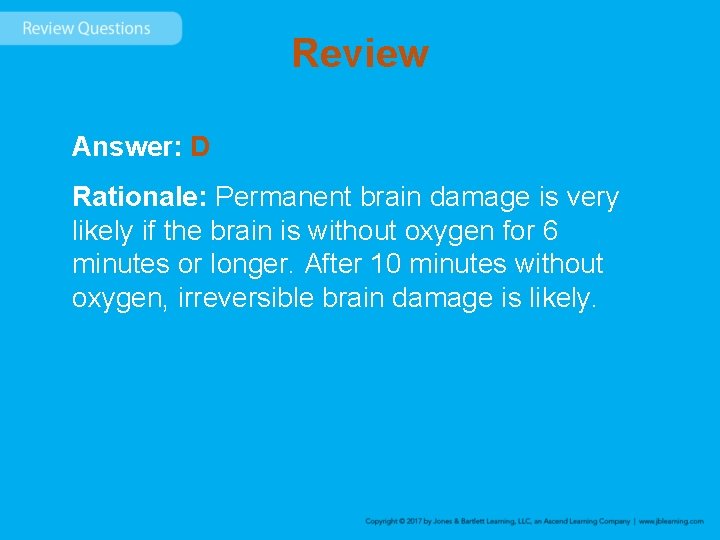 Review Answer: D Rationale: Permanent brain damage is very likely if the brain is