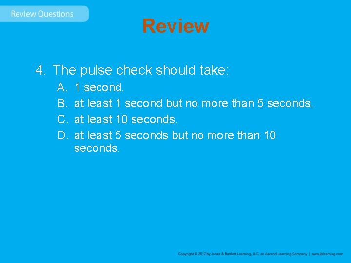 Review 4. The pulse check should take: A. B. C. D. 1 second. at
