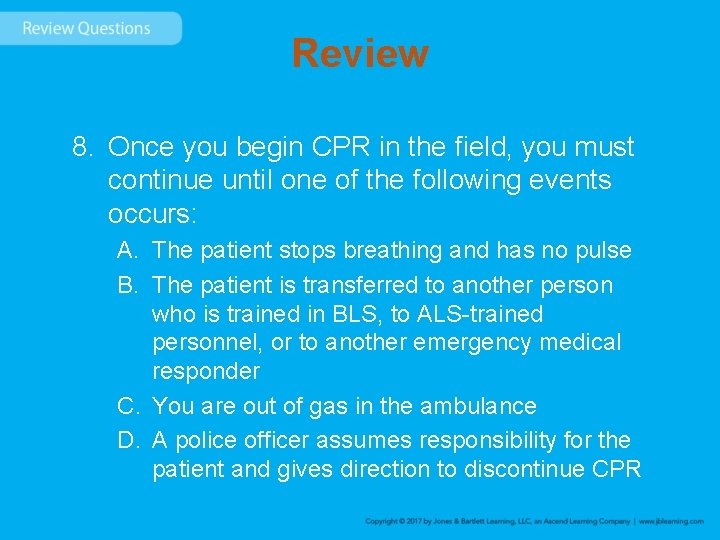 Review 8. Once you begin CPR in the field, you must continue until one