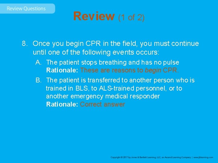 Review (1 of 2) 8. Once you begin CPR in the field, you must