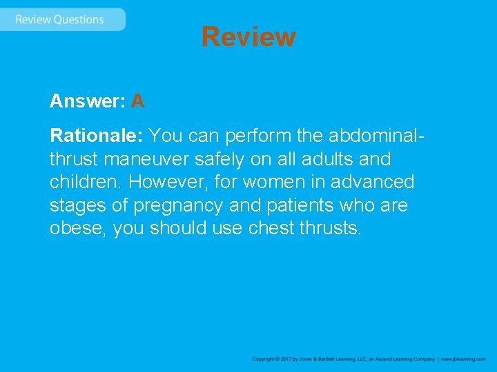 Review Answer: A Rationale: You can perform the abdominalthrust maneuver safely on all adults