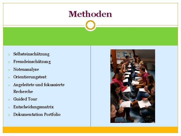 Methoden o Selbsteinschätzung o Fremdeinschätzung o Notenanalyse o Orientierungstest o Angeleitete und fokussierte Recherche