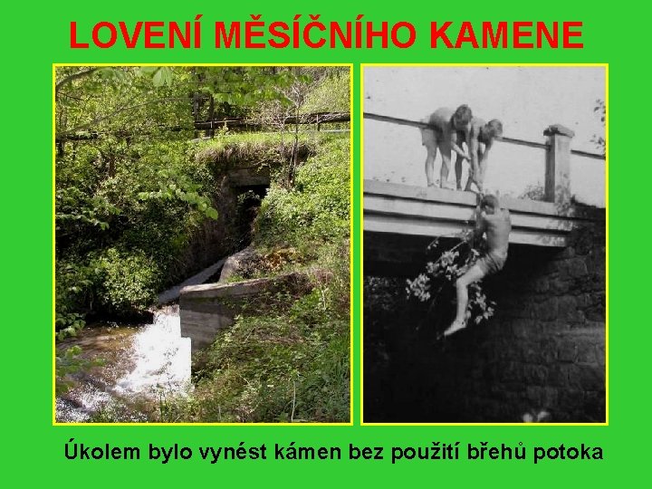 LOVENÍ MĚSÍČNÍHO KAMENE Úkolem bylo vynést kámen bez použití břehů potoka 