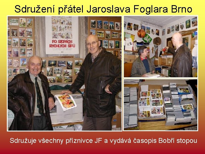 Sdružení přátel Jaroslava Foglara Brno Sdružuje všechny příznivce JF a vydává časopis Bobří stopou