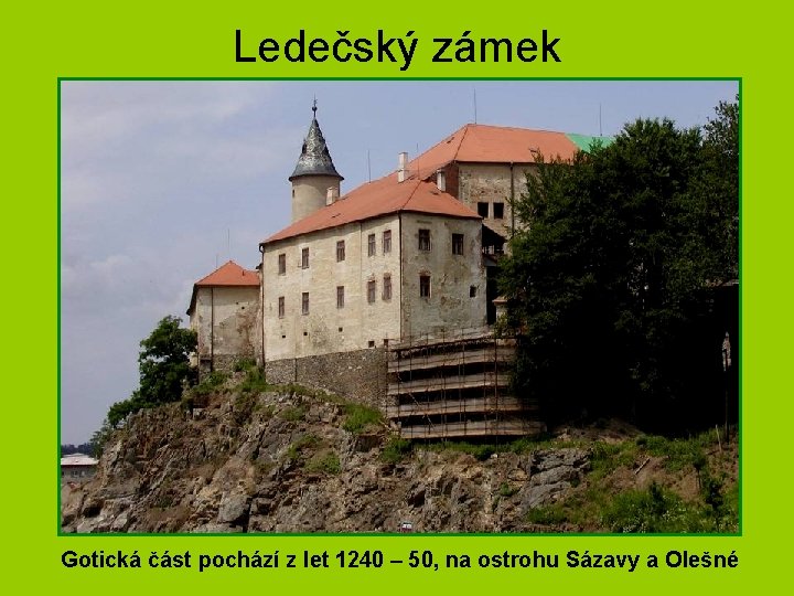 Ledečský zámek Gotická část pochází z let 1240 – 50, na ostrohu Sázavy a