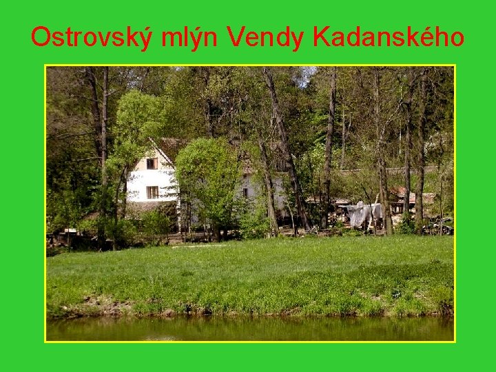 Ostrovský mlýn Vendy Kadanského 