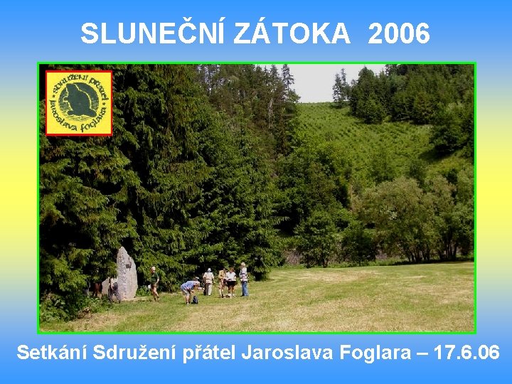 SLUNEČNÍ ZÁTOKA 2006 Setkání Sdružení přátel Jaroslava Foglara – 17. 6. 06 