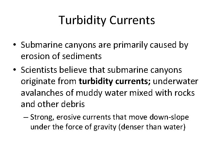 Turbidity Currents • Submarine canyons are primarily caused by erosion of sediments • Scientists