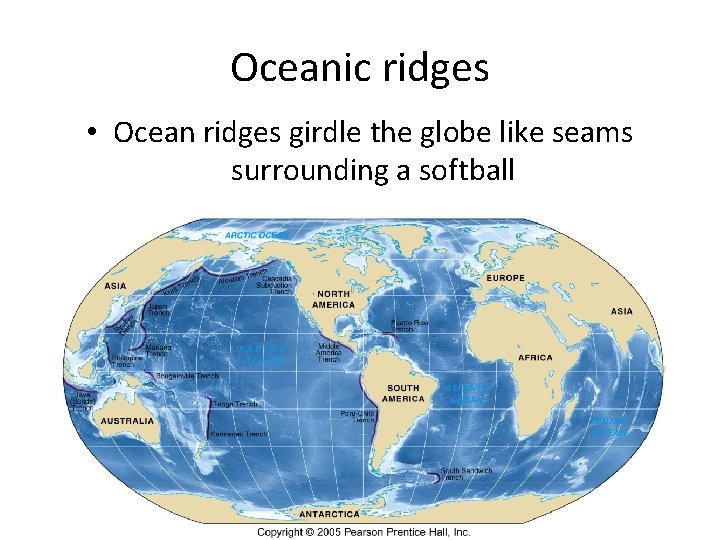 Oceanic ridges • Ocean ridges girdle the globe like seams surrounding a softball 