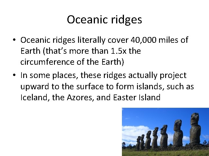 Oceanic ridges • Oceanic ridges literally cover 40, 000 miles of Earth (that’s more