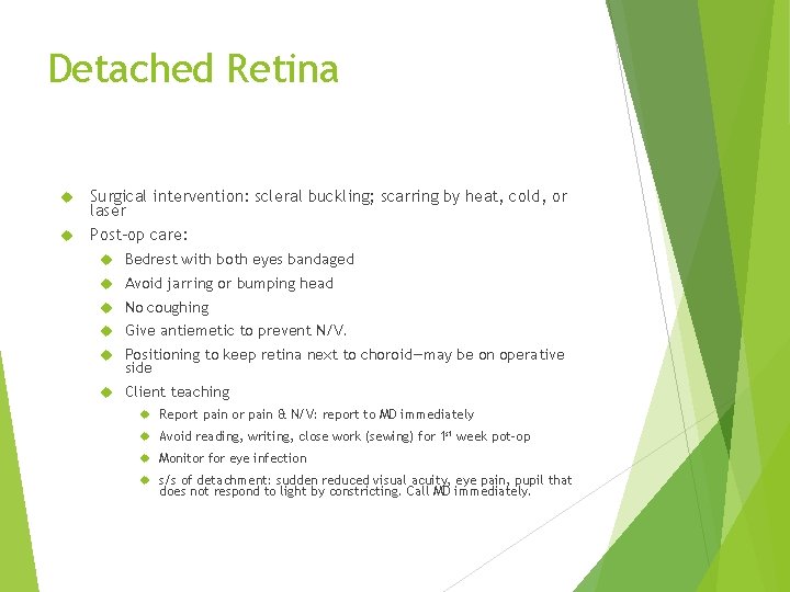 Detached Retina Surgical intervention: scleral buckling; scarring by heat, cold, or laser Post-op care:
