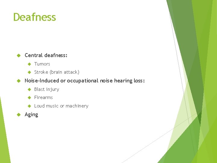 Deafness Central deafness: Tumors Stroke (brain attack) Noise-Induced or occupational noise hearing loss: Blast