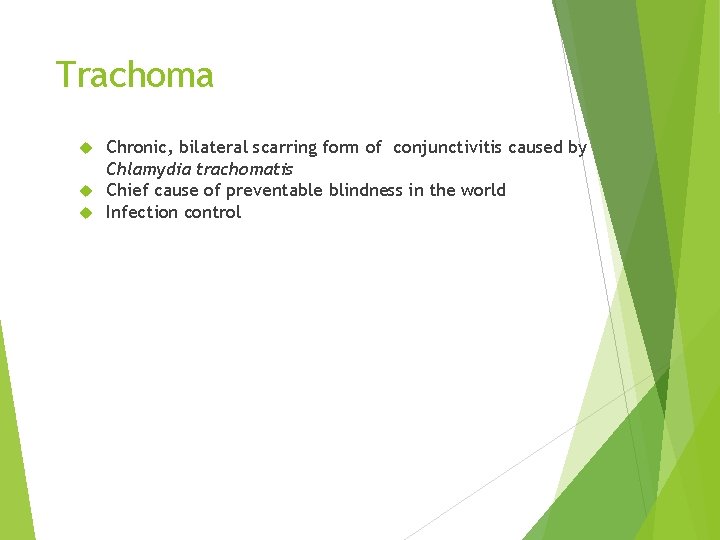 Trachoma Chronic, bilateral scarring form of conjunctivitis caused by Chlamydia trachomatis Chief cause of