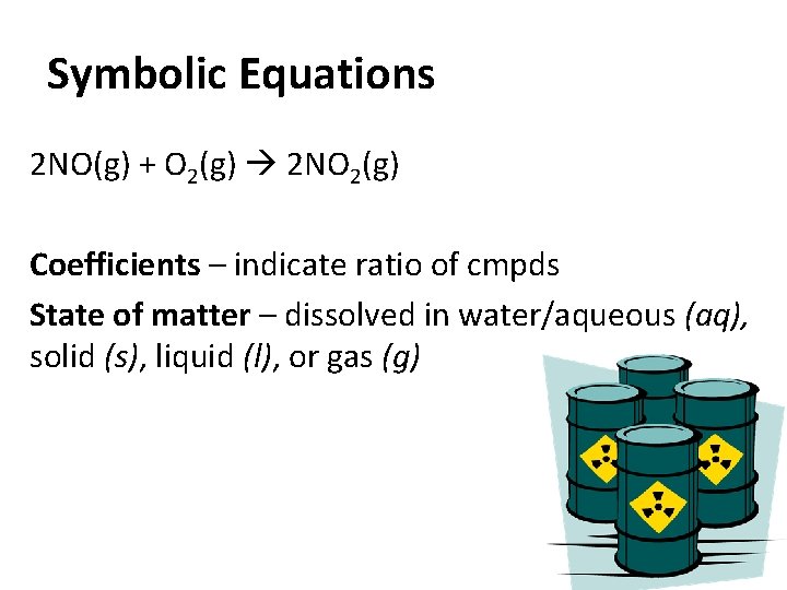 Symbolic Equations 2 NO(g) + O 2(g) 2 NO 2(g) Coefficients – indicate ratio