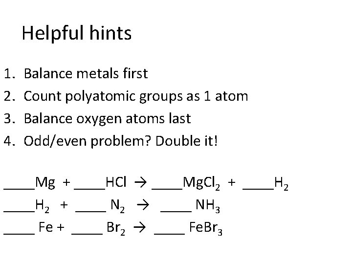 Helpful hints 1. 2. 3. 4. Balance metals first Count polyatomic groups as 1