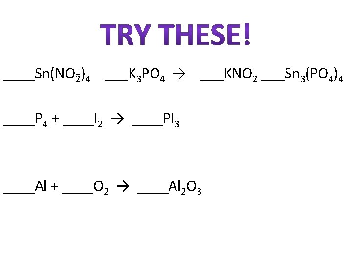 ____Sn(NO 2)4 ___K 3 PO 4 → ___KNO 2 ___Sn 3(PO 4)4 ____P 4