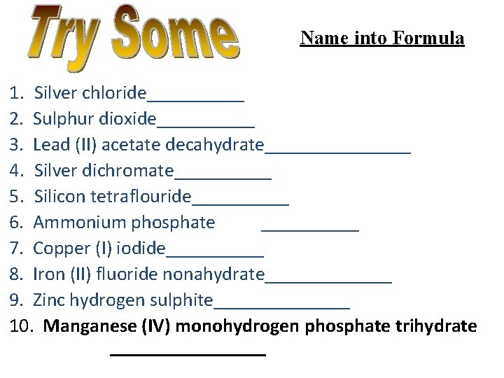 Name into Formula 1. Silver chloride_____ 2. Sulphur dioxide_____ 3. Lead (II) acetate decahydrate________
