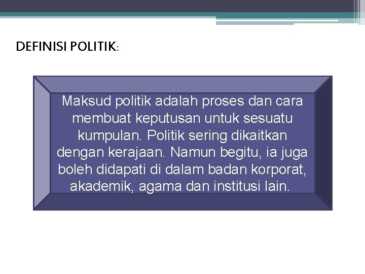 DEFINISI POLITIK: Maksud politik adalah proses dan cara membuat keputusan untuk sesuatu kumpulan. Politik