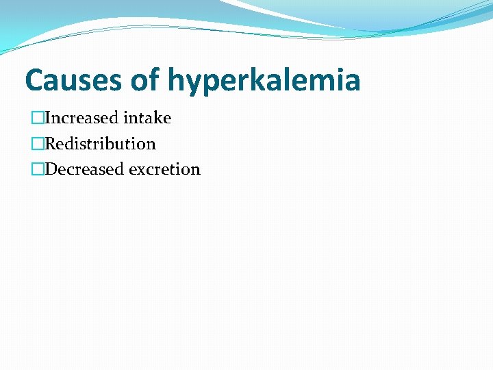 Causes of hyperkalemia �Increased intake �Redistribution �Decreased excretion  Causes of hyperkalemia �Increased intake �Redistribution �Decreased excretion
