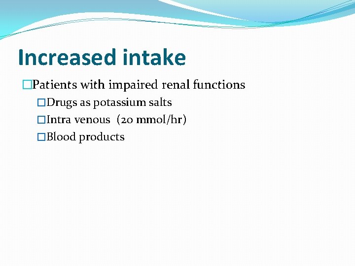 Increased intake �Patients with impaired renal functions �Drugs as potassium salts �Intra venous (20 Increased intake �Patients with impaired renal functions �Drugs as potassium salts �Intra venous (20