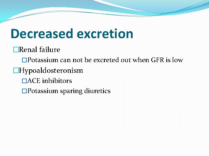 Decreased excretion �Renal failure �Potassium can not be excreted out when GFR is low Decreased excretion �Renal failure �Potassium can not be excreted out when GFR is low