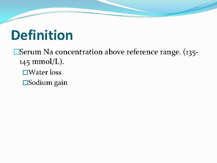 Definition �Serum Na concentration above reference range. (135145 mmol/L). �Water loss �Sodium gain  Definition �Serum Na concentration above reference range. (135145 mmol/L). �Water loss �Sodium gain