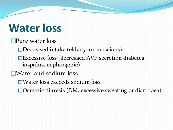 Water loss �Pure water loss �Decreased intake (elderly, unconscious) �Excessive loss (decreased AVP secretion Water loss �Pure water loss �Decreased intake (elderly, unconscious) �Excessive loss (decreased AVP secretion