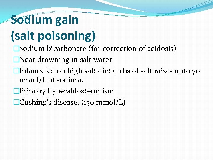 Sodium gain (salt poisoning) �Sodium bicarbonate (for correction of acidosis) �Near drowning in salt Sodium gain (salt poisoning) �Sodium bicarbonate (for correction of acidosis) �Near drowning in salt