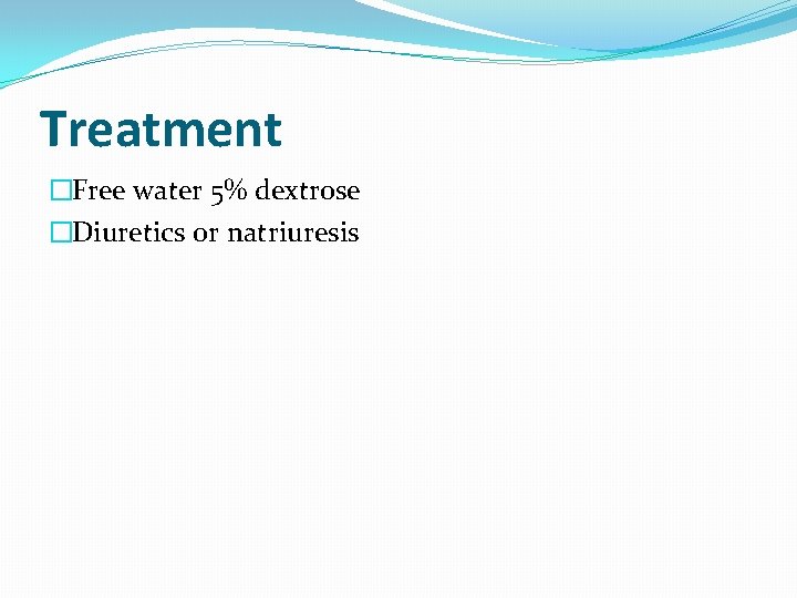 Treatment �Free water 5% dextrose �Diuretics or natriuresis  Treatment �Free water 5% dextrose �Diuretics or natriuresis