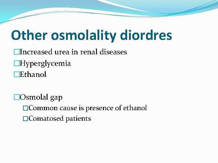 Other osmolality diordres �Increased urea in renal diseases �Hyperglycemia �Ethanol �Osmolal gap �Common cause Other osmolality diordres �Increased urea in renal diseases �Hyperglycemia �Ethanol �Osmolal gap �Common cause