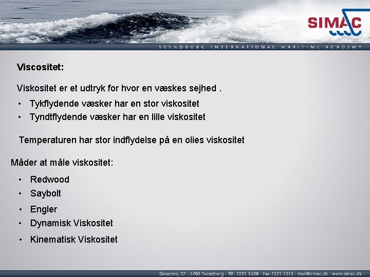 Viscositet: Viskositet er et udtryk for hvor en væskes sejhed. • Tykflydende væsker har