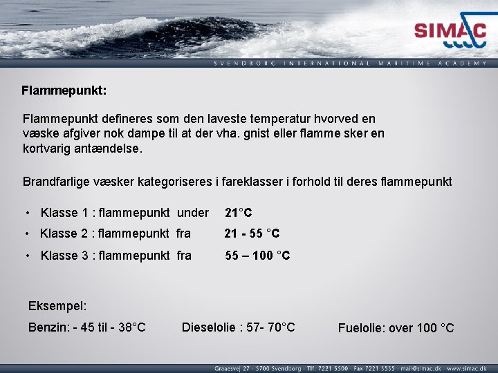 Flammepunkt: Flammepunkt defineres som den laveste temperatur hvorved en væske afgiver nok dampe til