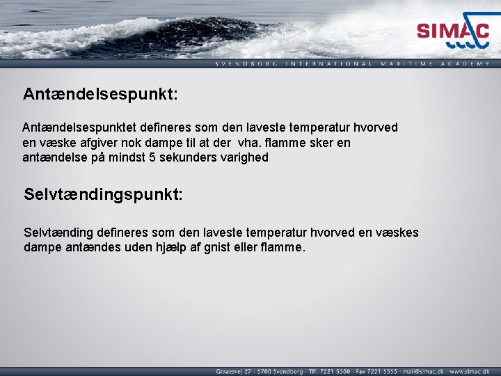 Antændelsespunkt: Antændelsespunktet defineres som den laveste temperatur hvorved en væske afgiver nok dampe til