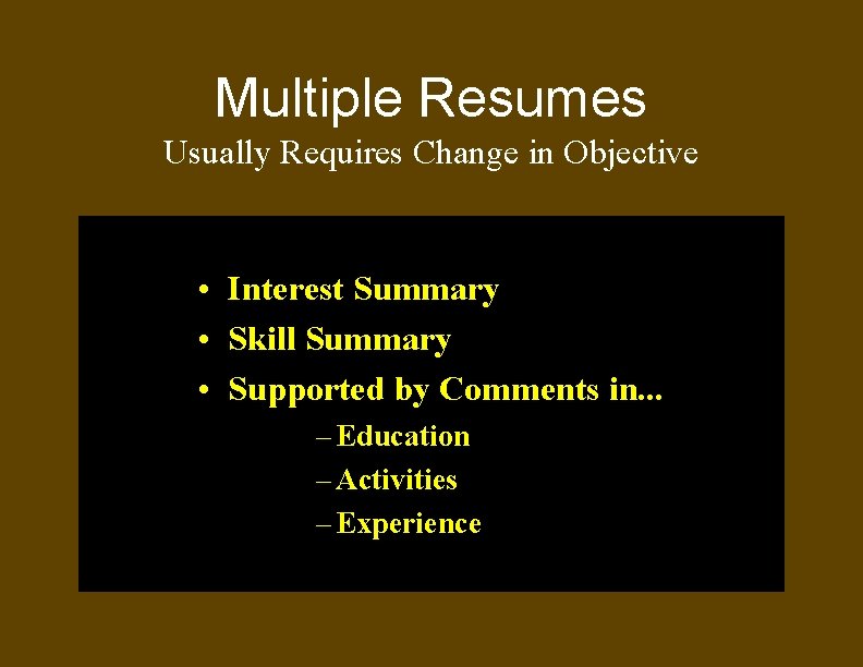 Multiple Resumes Usually Requires Change in Objective • Interest Summary • Skill Summary •