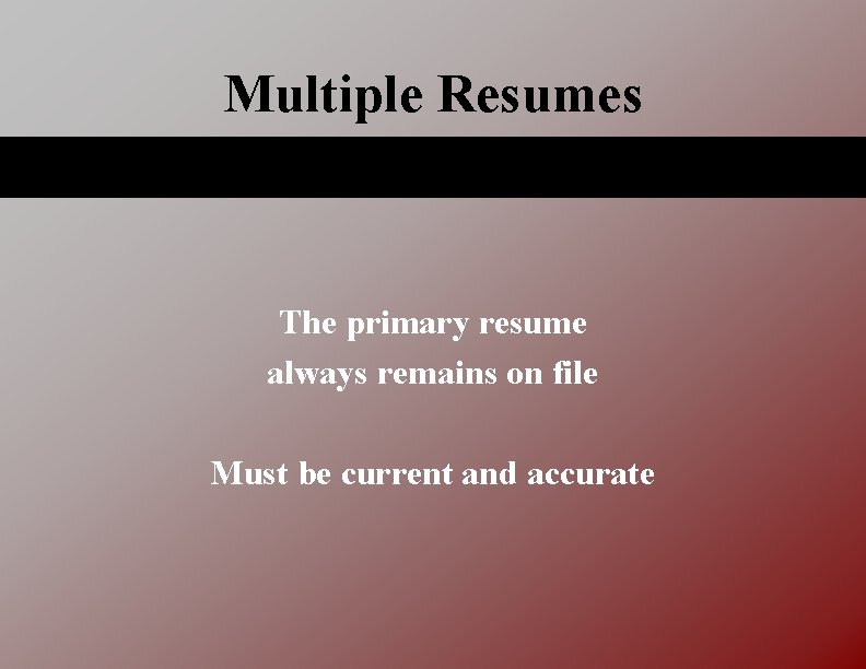 Multiple Resumes The primary resume always remains on file Must be current and accurate