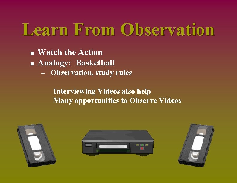 Learn From Observation n n Watch the Action Analogy: Basketball – Observation, study rules