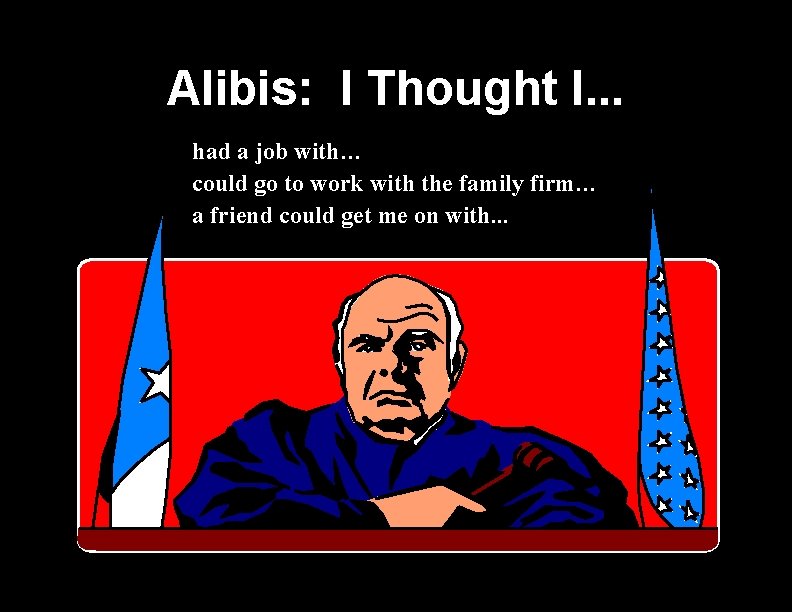 Alibis: I Thought I. . . had a job with… could go to work