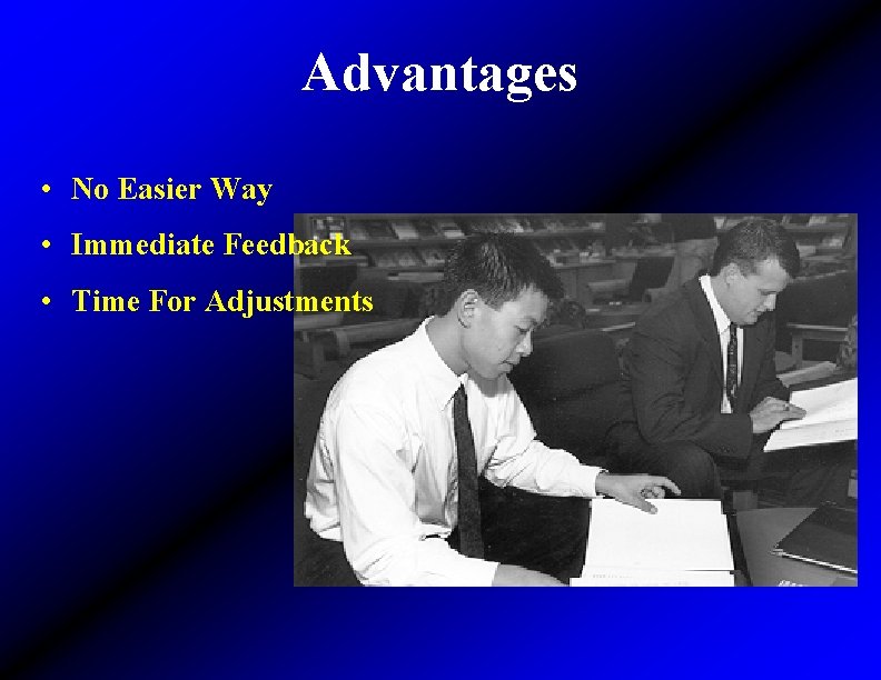 Advantages • No Easier Way • Immediate Feedback • Time For Adjustments 