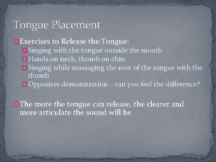 Tongue Placement �Exercises to Release the Tongue: � Singing with the tongue outside the